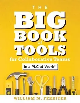 The Big Book of Tools for Collaborative Teams in a Plc at Work(r): (an Explicitly Structured Guide for Team Learning and Implementing Collaborative Pl, Paperback/William M. Ferriter