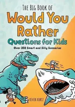 The Big Book of Would You Rather Questions for Kids: Over 350 Smart and Silly Scenarios, Paperback/Kevin Kurtz