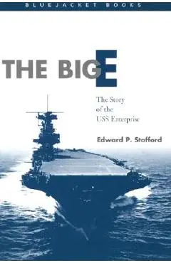 The Big E: The Story of the USS Enterprise - Edward P. Stafford