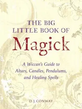The Big Little Book of Magick: A Wiccan's Guide to Altars, Candles, Pendulums, and Healing Spells, Paperback/D. J. Conway