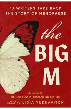 The Big M: 13 Writers Take Back the Story of Menopause - Lidia Yuknavitch