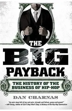 The Big Payback: The History of the Business of Hip-Hop - Dan Charnas