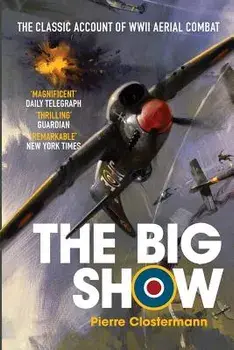 The Big Show: The Classic Account of WWII Aerial Combat, Paperback/Pierre Clostermann