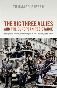 The Big Three Allies and the European Resistance. Intelligence, Politics, and the Origins of the Cold War, 1939-1945, Hardback/***