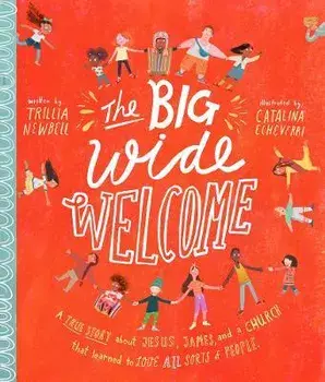 The Big Wide Welcome Storybook: A True Story about Jesus, James, and a Church That Learned to Love All Sorts of People, Hardcover/Trillia J. Newbell