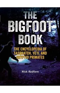 The Bigfoot Book: The Encyclopedia of Sasquatch, Yeti and Cryptid Primates - Nick Redfern