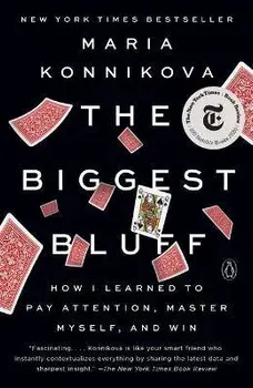 The Biggest Bluff: How I Learned to Pay Attention, Master Myself, and Win, Paperback/Maria Konnikova