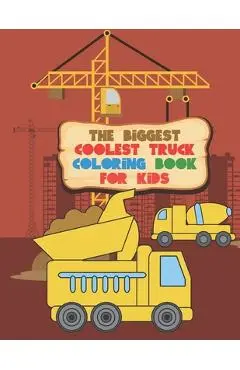 The Biggest Coolest Truck Coloring Book For Kids: For Boys And Girls That Think Trucks Are Cool - Fire, Food, Dump, Cement & More 40 Awesome Designs - Giggles And Kicks