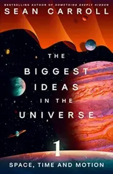 The Biggest Ideas in the Universe 1. Space, Time and Motion, Paperback/Sean Carroll