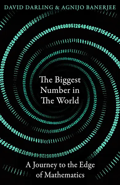 The Biggest Number in the World: A Journey to the Edge of Mathematics