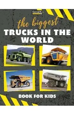 The biggest trucks in the world for kids: a book about big trucks, dump trucks, and construction vehicles for Toddlers, Preschoolers, Ages 2-4, Ages 4 - Conrad K. Butler