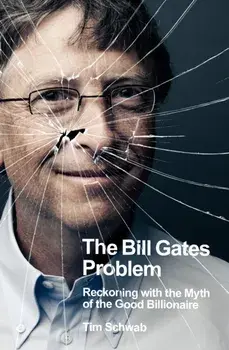 The Bill Gates Problem. Reckoning with the Myth of the Good Billionaire, Hardback/Tim Schwab