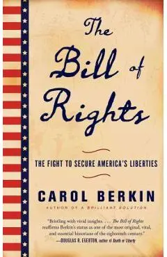 The Bill of Rights: The Fight to Secure America's Liberties - Carol Berkin