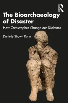 The Bioarchaeology of Disaster. How Catastrophes Change our Skeletons, Paperback/Danielle Shawn Kurin