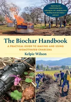 The Biochar Handbook. A Practical Guide to Making and Using Bioactivated Charcoal, Paperback/Kelpie Wilson