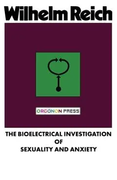 The Bioelectrical Investigation of Sexuality and Anxiety - Wilhelm Reich