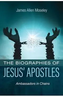 The Biographies of Jesus' Apostles - James Allen Moseley