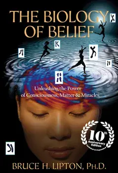 The Biology of Belief: Unleashing the Power of Consciousness, Matter & Miracles, Paperback/Bruce H. Lipton
