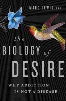The Biology of Desire: Why Addiction Is Not a Disease, Paperback/Marc Lewis