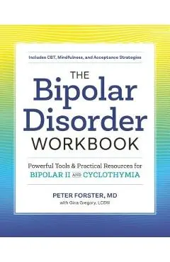 The Bipolar Disorder Workbook: Powerful Tools and Practical Resources for Bipolar II and Cyclothymia - Peter Forster