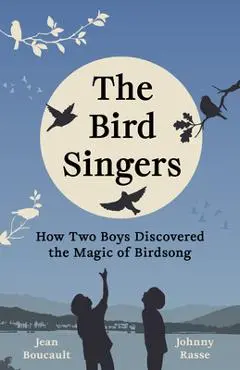 The Bird Singers: How Two Boys Discovered the Magic of Birdsong - Jean Boucault