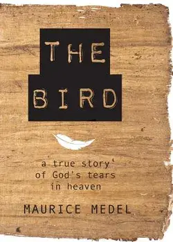 The Bird: The True Story of God's tears in Heaven, Paperback/Maurice Medel