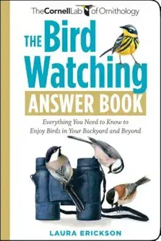 The Bird Watching Answer Book: Everything You Need to Know to Enjoy Birds in Your Backyard and Beyond, Paperback/Laura Erickson