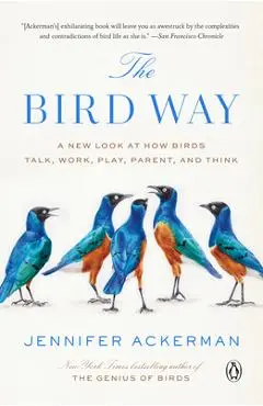 The Bird Way: A New Look at How Birds Talk, Work, Play, Parent, and Think - Jennifer Ackerman
