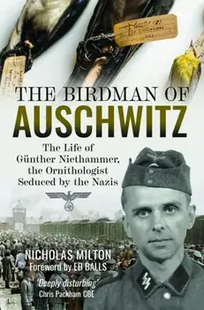 The Birdman of Auschwitz. The Life of Gunther Niethammer, the Ornithologist Seduced by the Nazis, Hardback/Nicholas Milton