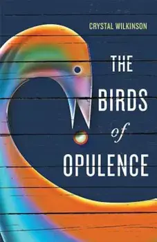 The Birds of Opulence, Hardcover/Crystal Wilkinson