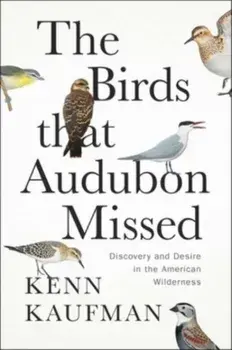 The Birds That Audubon Missed. Discovery and Desire in the American Wilderness, Hardback/Kenn Kaufman