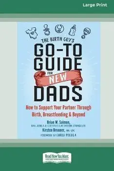 The Birth Guy's Go-To Guide for New Dads: How to Support Your Partner Through Birth, Breastfeeding, and Beyond (16pt Large Print Edition), Paperback/Brian W. Salmon