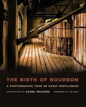The Birth of Bourbon: A Photographic Tour of Early Distilleries, Hardcover/***