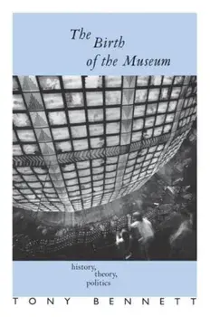 The Birth of the Museum. History, Theory, Politics, Paperback/Tony (The Open University, UK) Bennett