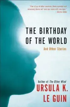 The Birthday of the World: And Other Stories, Paperback/Ursula K. Le Guin