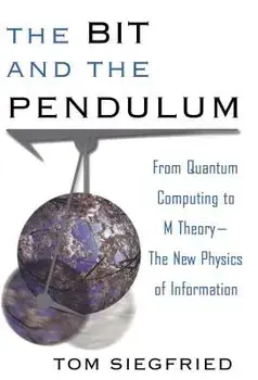 The Bit and the Pendulum: From Quantum Computing to M Theory--The New Physics of Information, Paperback/Tom Siegfried