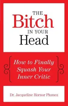 The Bitch in Your Head: How to Finally Squash Your Inner Critic, Paperback/Jacqueline Hornor Plumez