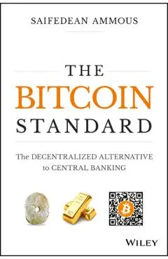 The Bitcoin Standard: The Decentralized Alternative to Central Banking - Saifedean Ammous