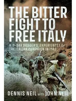 The Bitter Fight to Free Italy. A ‘D-Day Dodger’s’ Experiences of the Italian Campaign in 1943, Hardback/John Neil