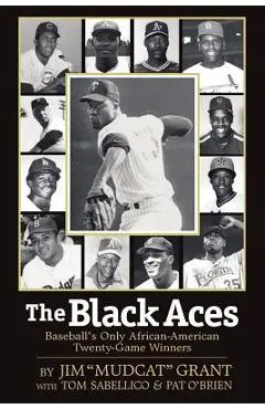 The Black Aces: Baseball's Only African-American Twenty-Game Winners - Jim Mudcat Grant