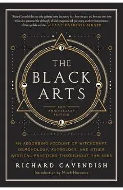 The Black Arts: A Concise History of Witchcraft, Demonology, Astrology, Alchemy, and Other Mystical Practices Throughout the Ages - Richard Cavendish