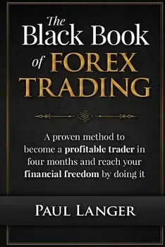 The Black Book of Forex Trading: A Proven Method to Become a Profitable Trader in Four Months and Reach Your Financial Freedom by Doing It, Paperback/Paul Langer