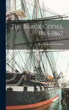 The Black Codes, 1865-1867, Hardcover/Byne Frances Goodman