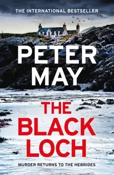The Black Loch. an explosive return to the hebrides and the internationally bestselling Lewis Trilogy, Hardback/Peter May
