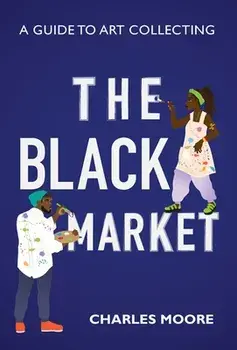 The Black Market: A guide to art collecting, Hardcover/Charles Moore