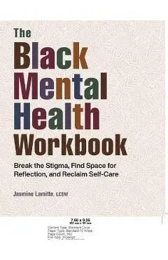 The Black Mental Health Workbook: Break the Stigma, Find Space for Reflection, and Reclaim Self-Care - Jasmine Lamitte