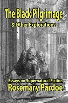 The Black Pilgrimage & Other Explorations: Essays on Supernatural Fiction, Paperback/Rosemary Pardoe