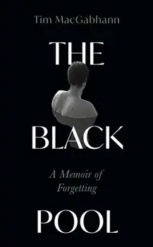 The Black Pool. A Memoir of Forgetting, Hardback/Tim MacGabhann