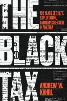 The Black Tax. 150 Years of Theft, Exploitation, and Dispossession in America, Hardback/Andrew W. Kahrl