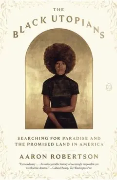The Black Utopians: Searching for Paradise and the Promised Land in America - Aaron Robertson